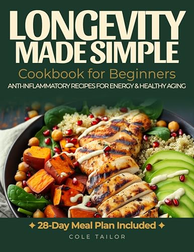Longevity Made Simple: A Longevity Cookbook for Beginners: High-Protein, Anti-Inflammatory Meals for Energy, Strength, and Healthy Aging