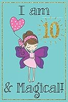 I Am 10 and Magical : A Fairy Birthday Journal with Positive Messages for Girls and More Artwork Inside on Lined and Blank Pages in This Write and Draw Journal, 10 Year Old Girl Gift / Fairy Birthday 1097114899 Book Cover