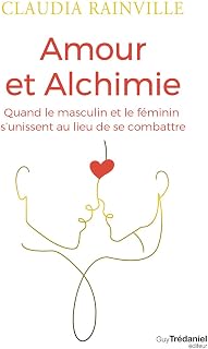 Amour et alchimie - Quand le masculin et le féminin s'unissent au lieu de se combattre: Quand le masculin et le féminin s'unissent au lieu de combattre
