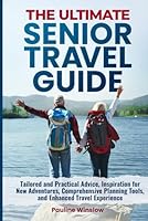 The Ultimate Senior Travel Guide: Tailored and Practical Advice, Inspiration for New Adventures, Comprehensive Planning Tools, and Enhanced Travel ... Travel Adventures and Purposeful Retirement) B0D5HN1Z3Y Book Cover