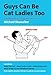 Guys Can Be Cat Ladies Too: A Guidebook for Men and Their Cats