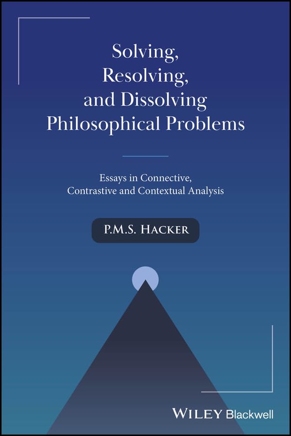 Solving, Resolving, and Dissolving Philosophical Problems: Essays in Connective, Contrastive and Contextual Analysis      Kindle Edition
