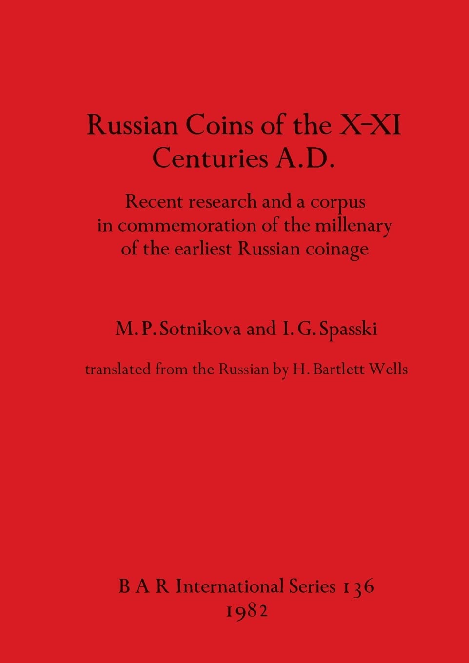 Russian coins of the X-XI centuries A.D.: Recent research and a corpus in commemoration of the millenary of the earliest Russian coinage: 136 (British Archaeological Reports International Series)