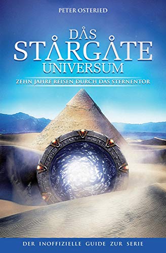 Das Stargate-Universum: Zehn Jahre Reisen durch das Sternentor – Der inoffizielle Guide zur Serie Das Stargate-Universum: Zehn Jahre Reisen durch das Sternentor – Der inoffizielle Guide zur Serie