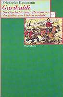 Garibaldi. Die Geschichte eines Abenteurers, der Italien zu Einheit verhalf 3803123356 Book Cover