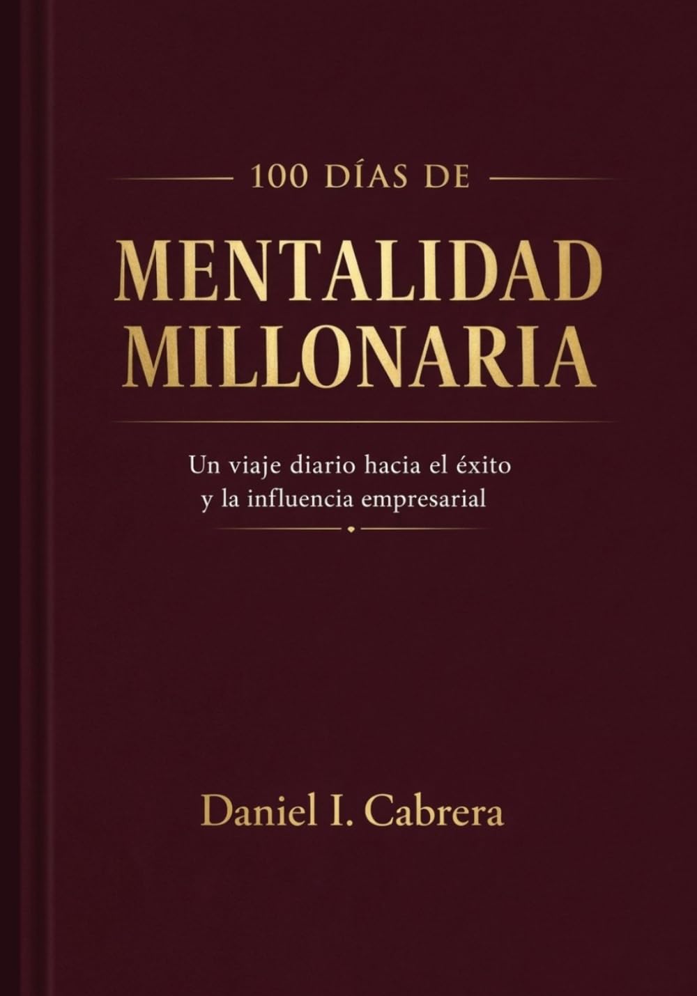 100 Días de Mentalidad Millonaria: Un viaje diario hacia el éxito y la influencia empresarial