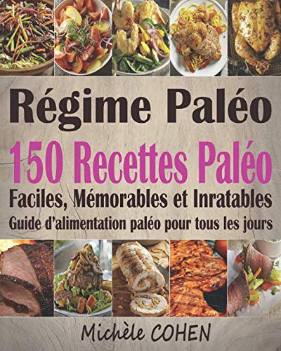 Régime Paléo: 150 Recettes paléo faciles, mémorables et inratables ; Guide d’alimentation paléo pour tous les jours (livre de cuisine paléo)