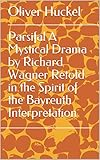 huckelkuchen ohne alkohol  Parsifal A Mystical Drama by Richard Wagner Retold in the Spirit of the Bayreuth Interpretation (English Edition)