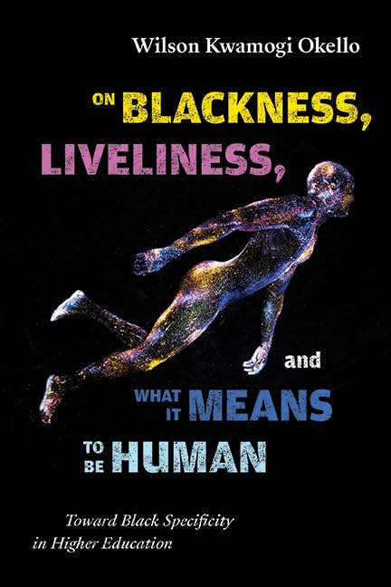 On Blackness, Liveliness, and What It Means to Be Human: Toward Black Specificity in Higher Education (SUNY series, Critical Race Studies in Education)