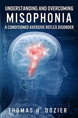 Understanding and Overcoming Misophonia: A Conditioned Aversive Reflex Disorder Understanding and Overcoming Misophonia: A Conditioned Aversive Reflex Disorder