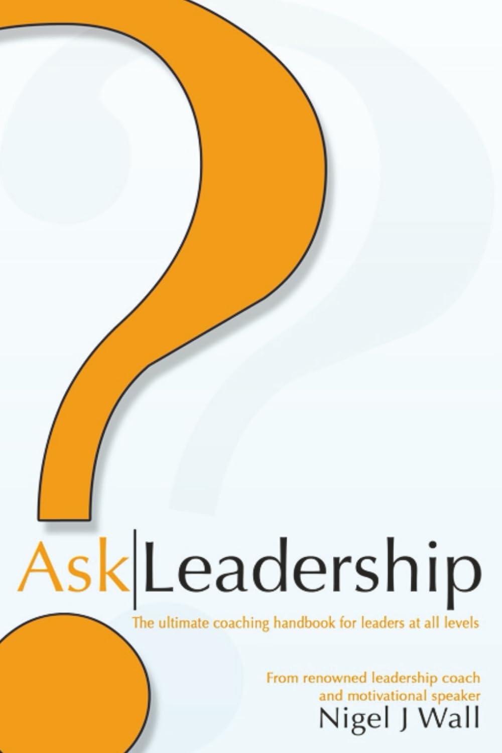 Ask Leadership: The ultimate coaching handbook for leaders at all levels: 2 (Release)