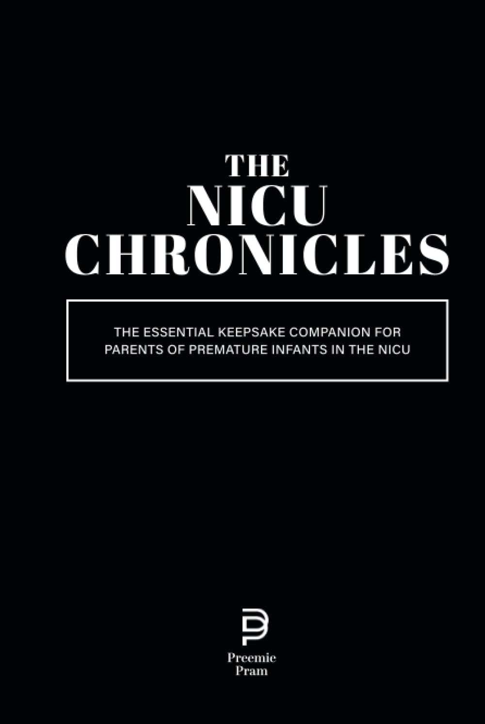 The NICU Chronicles: The Essential Keepsake Companion for Parents of Premature Infants in the NICU