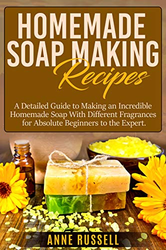  Homemade Soap Making Recipes: A Detailed Guide to Making an Incredible Homemade Soap With Different Livre eBook France