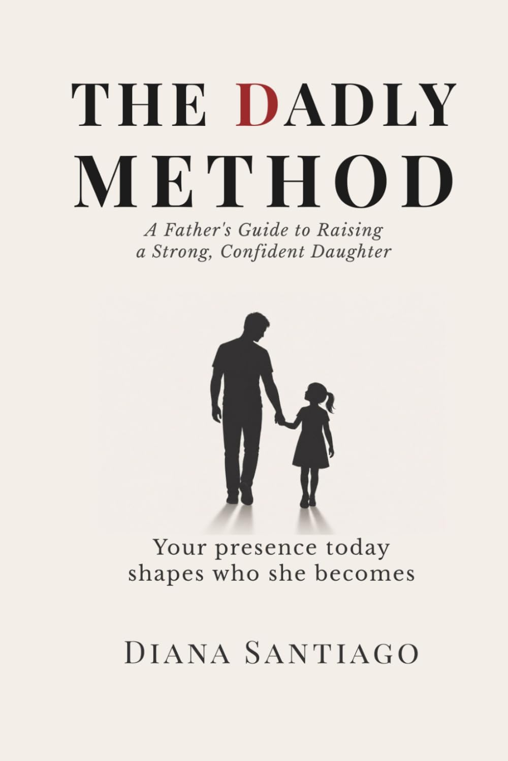 The Dadly Method: A Father's Guide to Raising a Strong, Confident Daughter