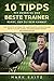 Produktbild 10 Tipps, mit denen Du der beste Trainer wirst, der Du sein kannst: Der perfekte Ratgeber für ambitionierte Amateurtrainer. Wie Du in allen Alters- und Spielklassen sofort erfolgreicher bist