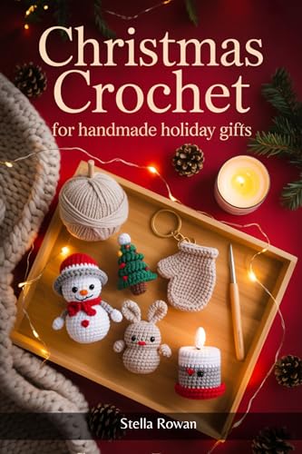Christmas Crochet for Handmade Holiday Gifts: Charming amigurumi and festive patterns for holiday presents, seasonal décor, and cozy winter creations (English Edition)