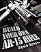 Build Your Own AR-15 Rifle: In Less Than 3 Hours You Too, Can Build Your Own Fully Customized AR-15 Rifle From Scratch...Even If You Have Never Touched A Gun In Your Life!