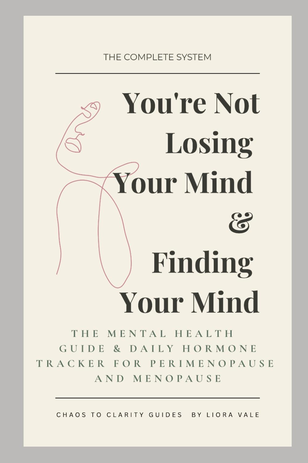 You're Not Losing Your Mind & Finding Your Mind: The Complete System: The Mental Health Guide and Daily Hormone Tracker for Perimenopause and Menopause (The Chaos to Clarity Guides)