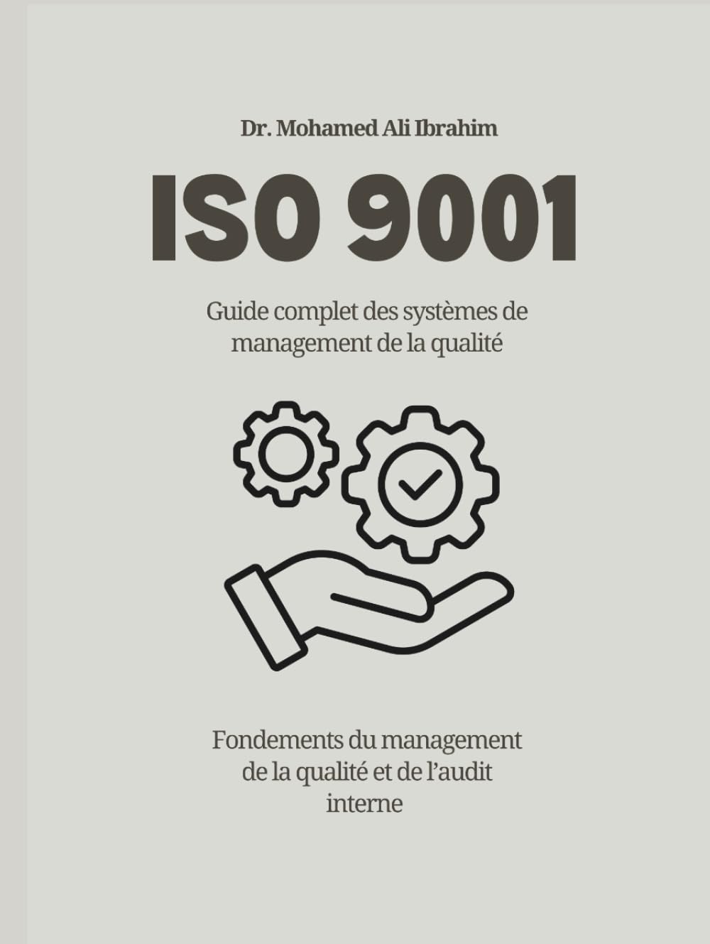 ISO 9001 Guide complet des systèmes de management de la qualité: Fondements du management de la qualité et de l’audit interne (ISO 9001: 2015)