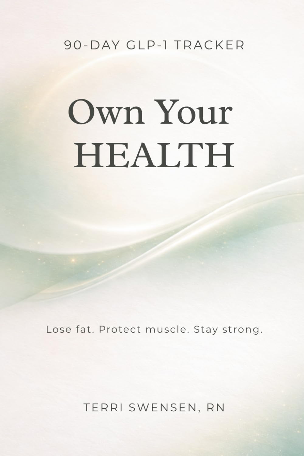 Own Your Health: 90-Day GLP-1 Tracker: Lose fat. Protect muscle. Stay strong.