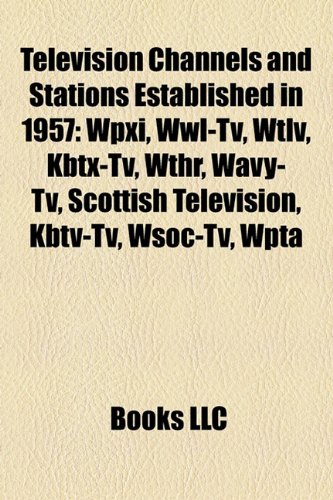 Television Channels and Stations Established in 1957: Wpxi, Wwl-TV, Wtlv, Kbtx-TV, Wthr, Wavy-TV, Scottish Television, Kbtv-TV, Wsoc-TV, Wpta