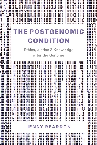 The Postgenomic Condition: Ethics, Justice, & Knowledge after the Genome