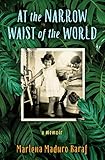 At the Narrow Waist of the World: A Memoir