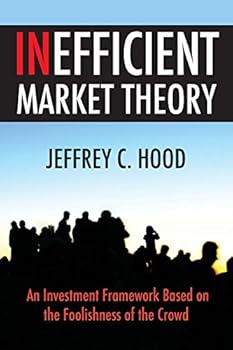 Paperback Inefficient Market Theory: An Investment Framework Based on the Foolishness of the Crowd Book