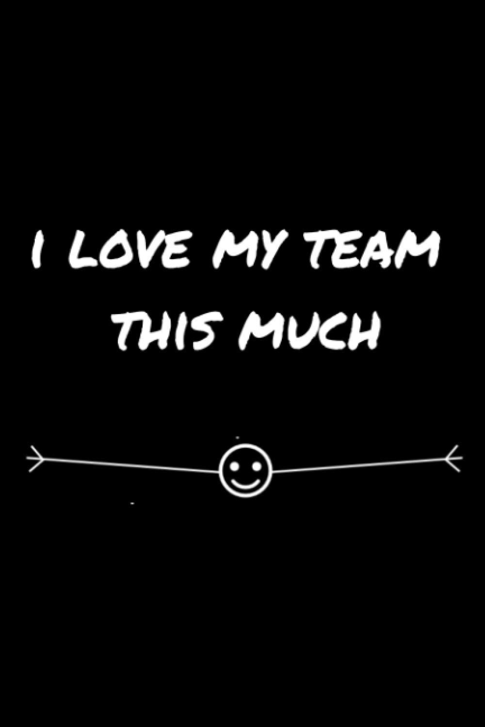 I love my team this much notebook - journal: Employee Appreciation Gifts for Team Members - Office Staff - Coworkers | Journal - Notebook (Motivational Gifts for Employees)