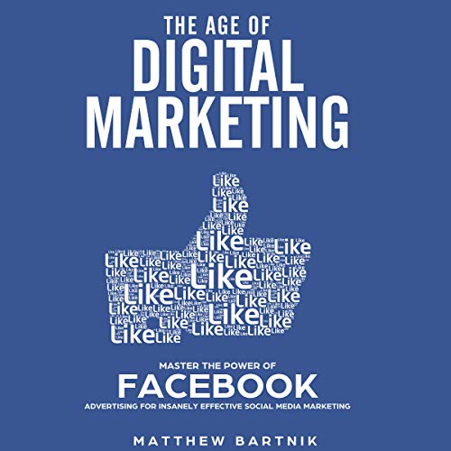 The Age of Digital Marketing: Master the Power of Facebook Advertising for Insanely Effective Social Media Marketing by Matthew Bartnik episode artwork