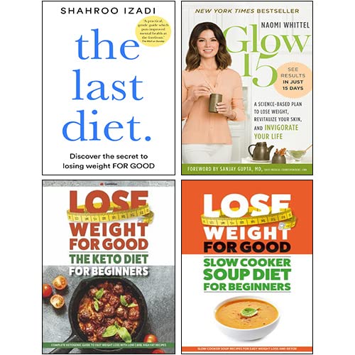 The Last Diet, Glow15, Lose Weight For Good: Slow Cooker Soup Diet For Beginners, The Keto Diet for Beginners 4 Books Collection Set
