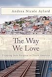 The Way We Love: Tripping Into Purpose in South America