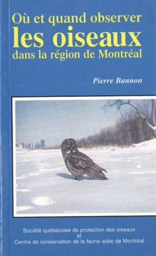 Ou Et Quand Observer Les Oiseaux dans la région de Montréal BANNON, PIERRE