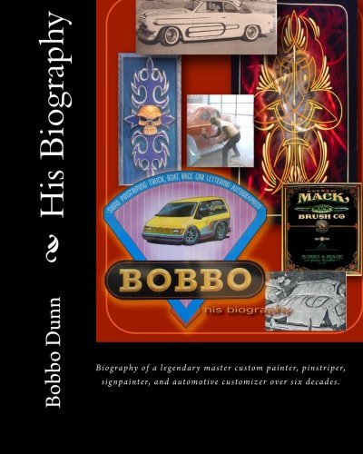 Bobbo His Biography: Biography of a Legendary Master Custom Painter, Pinstriper, Signpainter, and Automotive Customizer over Six Decades Paperback – 7 Dec. 2010