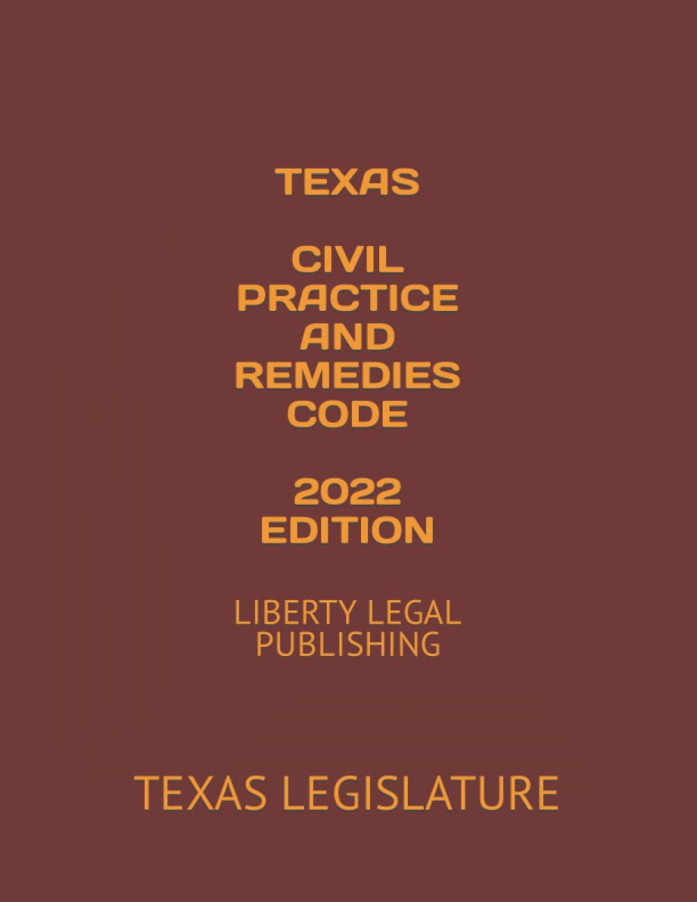 TEXAS CIVIL PRACTICE AND REMEDIES CODE 2022 EDITION: LIBERTY LEGAL PUBLISHING