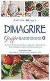 DIMAGRIRE Gruppo sanguigno 0: Velocemente senza dieta e digiuno. L'alternativa alla Chetogenica per eliminare la pancia. CONTIENE 3 LIBRI: Dieta gruppo 0 + Dieta per dimagrire gruppo 0 + Cistite