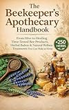 The Beekeeper’s Apothecary Handbook: From Hive to Healing Time-Tested Bee Products, Herbal Balms & Natural Wellness Treatments You Can Make at Home