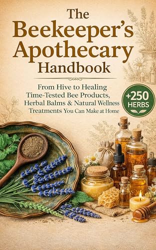 The Beekeeper’s Apothecary Handbook: From Hive to Healing Time-Tested Bee Products, Herbal Balms & Natural Wellness Treatments You Can Make at Home