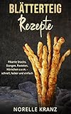 Blätterteig Rezepte: Pikante Snacks, Stangen, Pasteten, Hörnchen uvm. – schnell, lecker und einfach