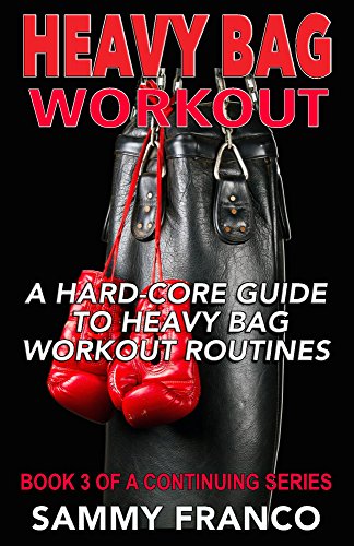 Heavy Bag Workout: A Hard-Core Guide to Heavy Bag Workout Routines (Heavy Bag Training Series Book 3)