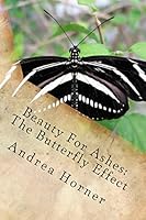 Beauty For Ashes: The Butterfly Effect 1505630037 Book Cover