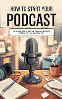 How to Start Your Podcast: The no fluff guide to start your podcasting adventure, Find Your Voice and Share Your Story. B0F4KHVZB7 Book Cover