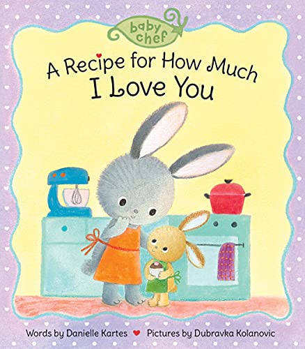 A Recipe for How Much I Love You: A Sweet Board Book for Babies and Toddlers (Stocking Stuffer for Toddlers, Valentine Books for Kids) (Baby Chef)