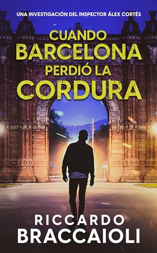 Cuando Barcelona Perdió la Cordura: Un thriller del inspector Álex Cortés (Inspector Álex Cortés thriller policíaco y psicológico, crimen y misterio nº 4)