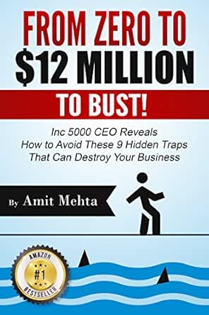 From Zero to $12 Million to Bust!: Inc 5000 CEO Reveals How to Avoid These 9 Hidden Traps that can Destroy Your Business
