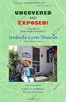 Uncovered And Exposed!: A Guide To The World's Only Umbrella Cover Museum, Peaks Island, Maine 1449905919 Book Cover