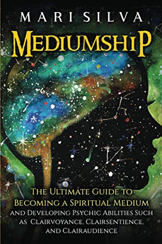 Mediumship: The Ultimate Guide to Becoming a Spiritual Medium and Developing Psychic Abilities Such...