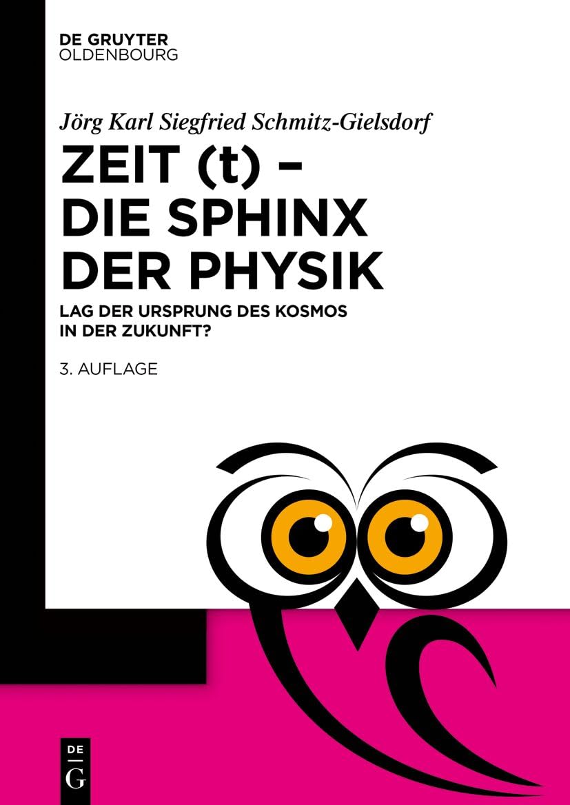 Zeit (t) – Die Sphinx der Physik: Lag der Ursprung des Kosmos in der Zukunft? (De Gruyter Populärwissenschaftliche Reihe)