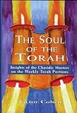 The Soul of the Torah: Insights of the Chasidic Masters on the Weekly Torah Portions