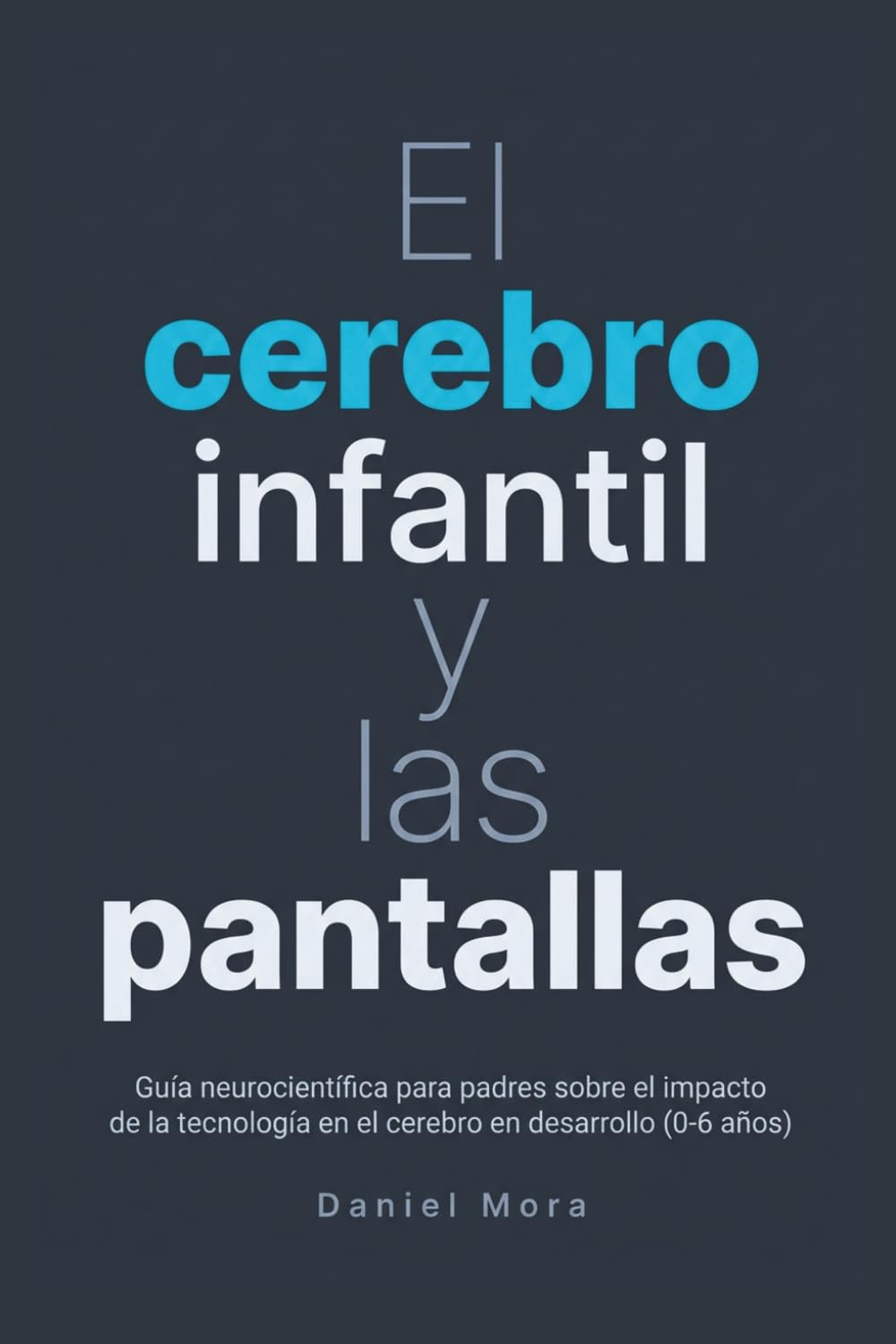 El cerebro infantil y las pantallas: Guía neurocientífica para padres sobre el impacto de la tecnología en el cerebro en desarrollo (0-6 años) (Infancia Digital)